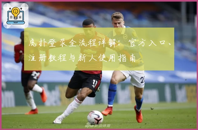 虎扑登录全流程详解：官方入口、注册教程与新人使用指南