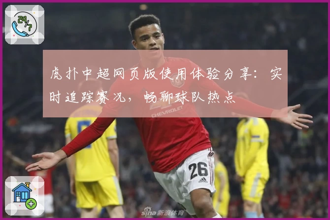 虎扑中超网页版使用体验分享：实时追踪赛况，畅聊球队热点