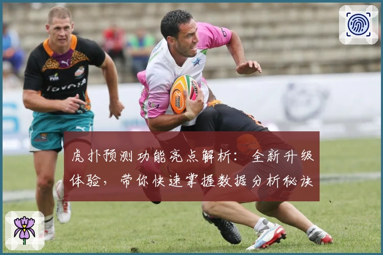 虎扑预测功能亮点解析：全新升级体验，带你快速掌握数据分析秘诀