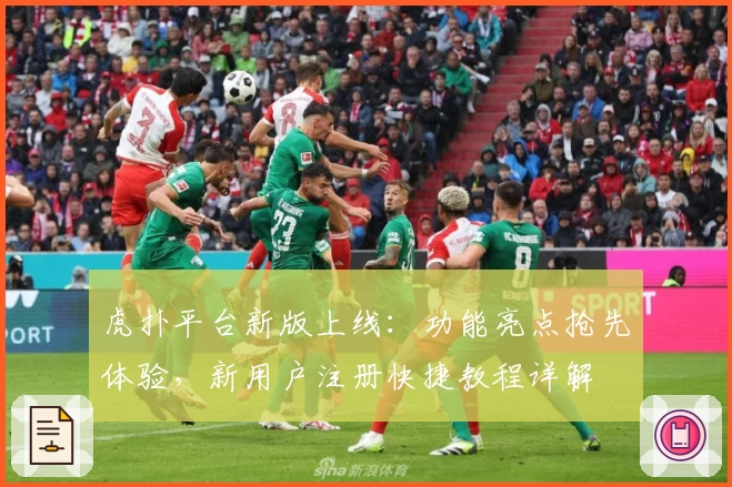 虎扑平台新版上线：功能亮点抢先体验，新用户注册快捷教程详解