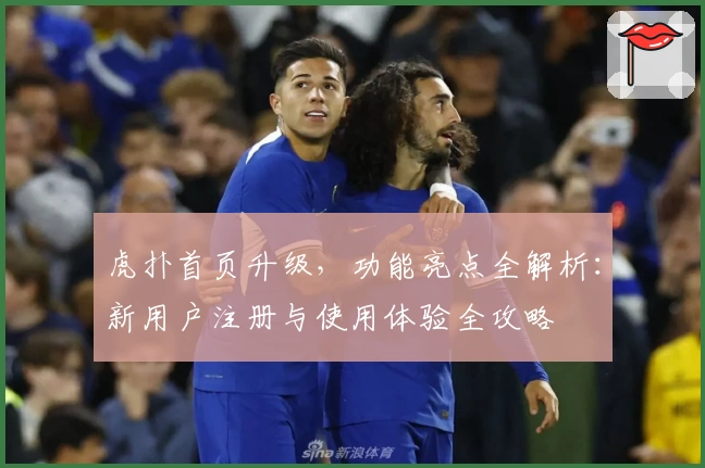 虎扑首页升级，功能亮点全解析：新用户注册与使用体验全攻略